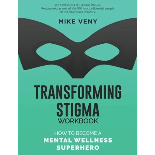 Transforming Stigma Workbook: How to Become a Mental Wellness Superhero