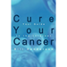 Cure Your Cancer: Your Guide to the Internet