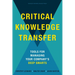 Critical Knowledge Transfer: Tools for Managing Your Company's Deep Smarts