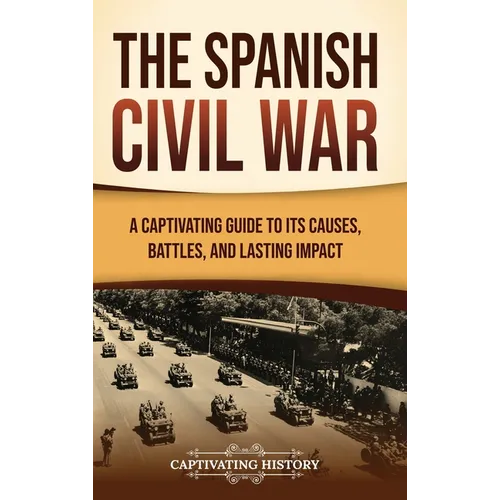 The Spanish Civil War: A Captivating Guide to Its Causes, Battles, and Lasting Impact
