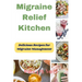 Migraine Relief Kitchen: Delicious Recipes for Migraine Management