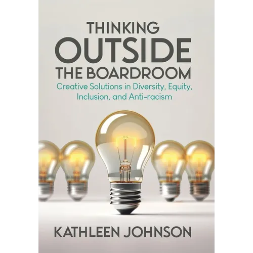 Thinking Outside the Boardroom: Creative Solutions in Diversity, Equity, Inclusion, and Anti-racism