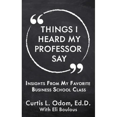 Things I Heard My Professor Say: Insights From My Favorite Business School Class