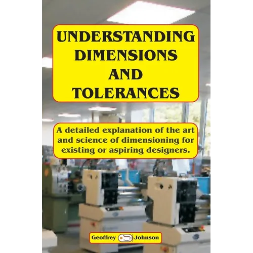 Understanding Dimensions and Tolerances: A Guide to dimensioning technical drawings for aspiring and existing designers to have a greater understandin