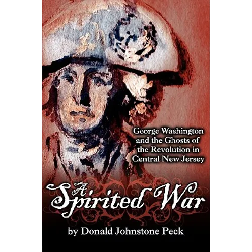 A Spirited War - George Washington and the Ghosts of the Revolution in Central New Jersey