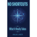 No Shortcuts: What It Really Takes