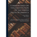 Commentaries On the Constitution of the United States of America: With That Constitution Prefixed, in Which Are Unfolded, the Principles of Free Gover