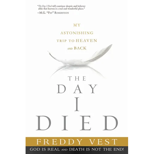 The Day I Died: My Astonishing Trip to Heaven and Back