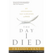 The Day I Died: My Astonishing Trip to Heaven and Back
