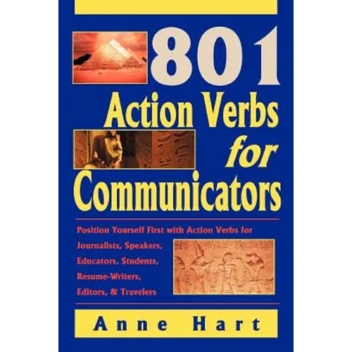 801 Action Verbs for Communicators: Position Yourself First with Action Verbs for Journalists, Speakers, Educators, Students, Resume-Writers, Editors