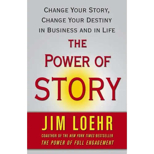 The Power of Story: Change Your Story, Change Your Destiny in Business and in Life