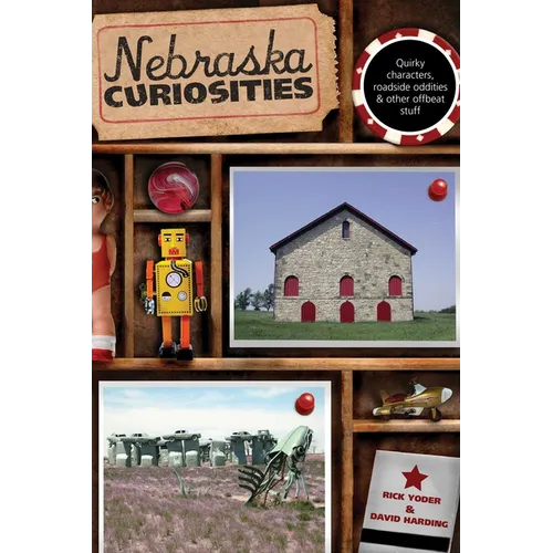Nebraska Curiosities: Quirky Characters, Roadside Oddities & Other Offbeat Stuff