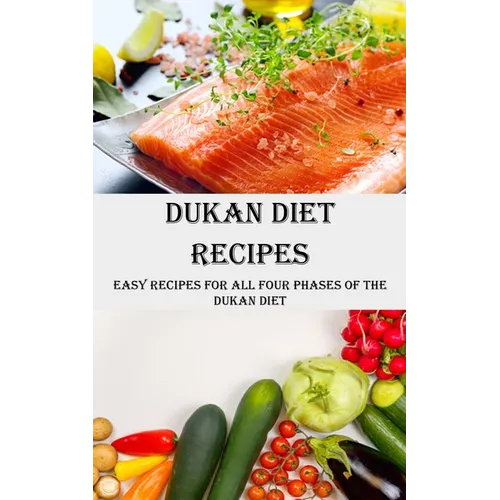 Dukan Diet Recipes: Easy Recipes for All Four Phases of the Dukan Diet
