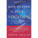 How to Find Your Vocation: A Guide to Discovering the Work You Love