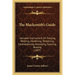 The Blacksmith's Guide: Valuable Instructions On Forging, Welding, Hardening, Tempering, Casehardening, Annealing, Coloring, Brazing (1907)