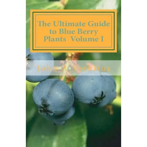 The Ultimate Guide to Blue Berry Plants Volume I