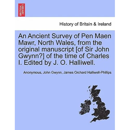 An Ancient Survey of Pen Maen Mawr, North Wales, from the Original Manuscript [of Sir John Gwynn?] of the Time of Charles I. Edited by J. O. Halliwell