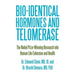Bio-identical Hormones and Telomerase: The Nobel Prize-Winning Research into Human Life Extension and Health