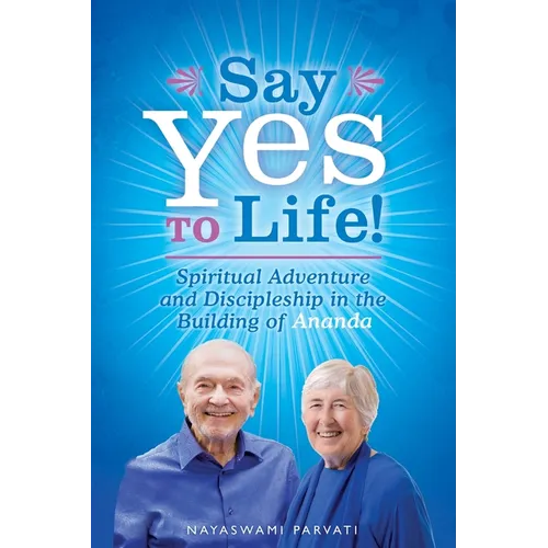Say Yes to Life!: Spiritual Adventure and Discipleship in the Building of Ananda