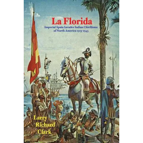 La Florida: Imperial Spain Invades Indian Chiefdoms of North America 1513-1543