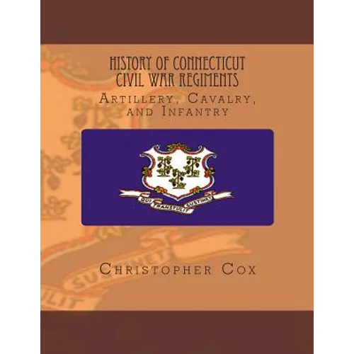 History Connecticut of Civil War Regiments: Artillery, Cavalry, and Infantry