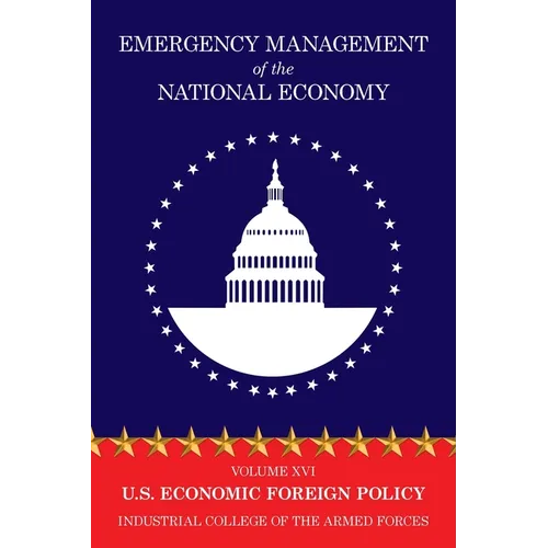 Emergency Management of the National Economy: Volume XVI: U.S. Economic Foreign Policy