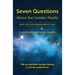 Seven Questions About The Greater Reality: We Are Spiritual Beings Having a Human Experience