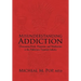 Misunderstanding Addiction: Overcoming Myth, Mysticism, and Misdirection in the Addictions Treatment Industry
