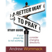 A Better Way to Pray Study Guide: If Your Prayer Life Is Not Working, Consider Changing Directions
