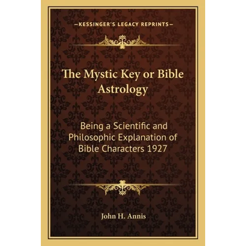 The Mystic Key or Bible Astrology: Being a Scientific and Philosophic Explanation of Bible Characters 1927