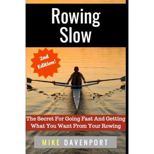 Rowing Slow: The Secret For Going Fast And Getting What You Want From Your Rowing