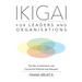 IKIGAI for Leaders and Organisations: The Way to Individual and Collective Purpose and Meaning