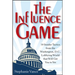 The Influence Game: 50 Insider Tactics from the Washington D.C. Lobbying World That Will Get You to Yes