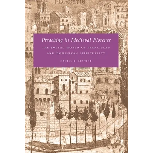 Preaching in Medieval Florence: The Social World of Franciscan and Dominican Spirituality