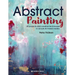 Abstract Painting: 20 Projects and Creative Techniques in Acrylic & Mixed Media