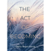 The Act Of Becoming
