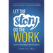 Let the Story Do the Work: The Art of Storytelling for Business Success