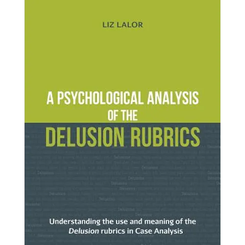 A Psychological Analysis of the Delusion Rubrics: Understanding the Use and Meaning of the Delusion Rubrics in Case Analysis
