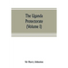 The Uganda protectorate (Volume I): an attempt to give some description of the physical geography, botany, zoology, anthropology, languages and histor