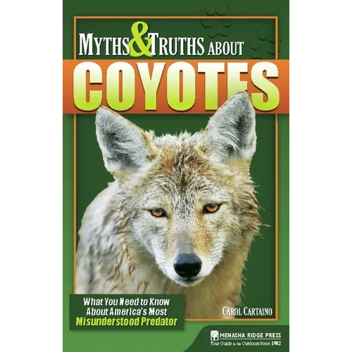 Myths & Truths about Coyotes: What You Need to Know about America's Most Misunderstood Predator