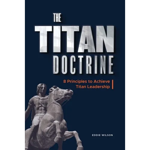 The Titan Doctrine: 8 principles to achieve Titan Leadership