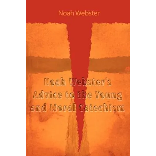 Noah Webster's Advice to the Young and Moral Catechism