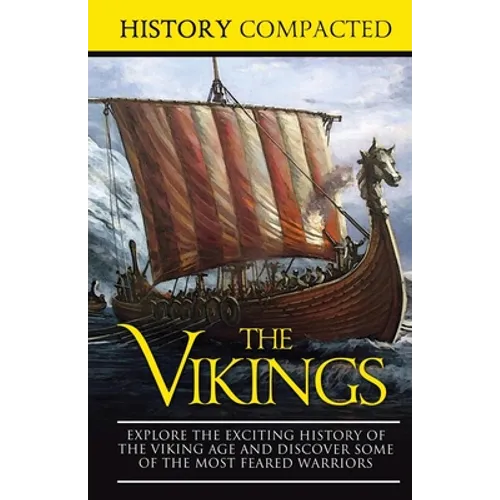 The Vikings: Explore the Exciting History of the Viking Age and Discover Some of the Most Feared Warriors