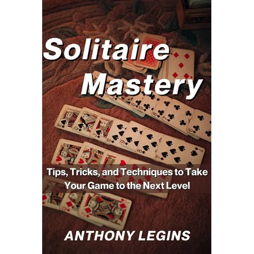 Solitaire Mastery: Tips, Tricks, and Techniques to Take Your Game to the Next Level