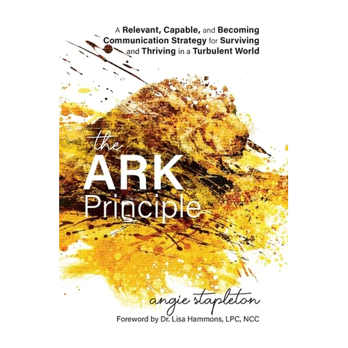 The ARK Principle: A Relevant, Capable, and Becoming Communication Strategy for Surviving and Thriving in a Turbulent World