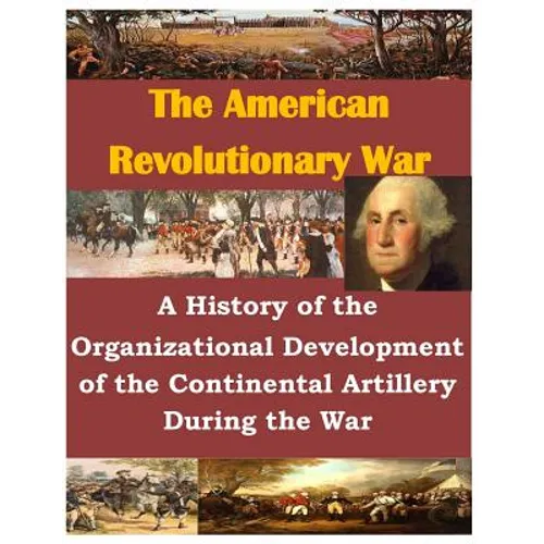 A History of the Organizational Development of the Continental Artillery During the War