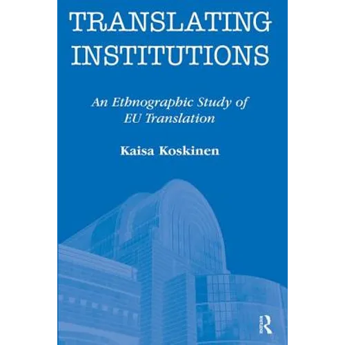 Translating Institutions: An Ethnographic Study of EU Translation