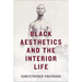 Black Aesthetics and the Interior Life