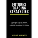 Futures Trading Strategies: Enter and Exit the Market Like a Pro with Proven and Powerful Techniques For Profits