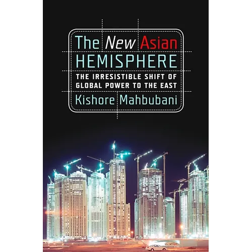 The New Asian Hemisphere: The Irresistible Shift of Global Power to the East